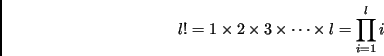 \begin{displaymath}
l! = 1 \times 2 \times 3 \times \cdots \times l =
\prod_{i=1}^{l} i
\end{displaymath}