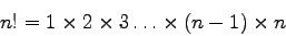 \begin{displaymath}
n! = 1 \times 2 \times 3 \ldots \times (n-1) \times n
\end{displaymath}