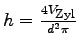 $h=\frac{4V_{\mbox{\scriptsize Zyl}}}{d^2\pi}$