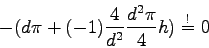 \begin{displaymath}
-( d \pi + (-1)\frac{4 }{d^2}\frac{d^2\pi}{4}h )\stackrel{!}{=} 0
\end{displaymath}